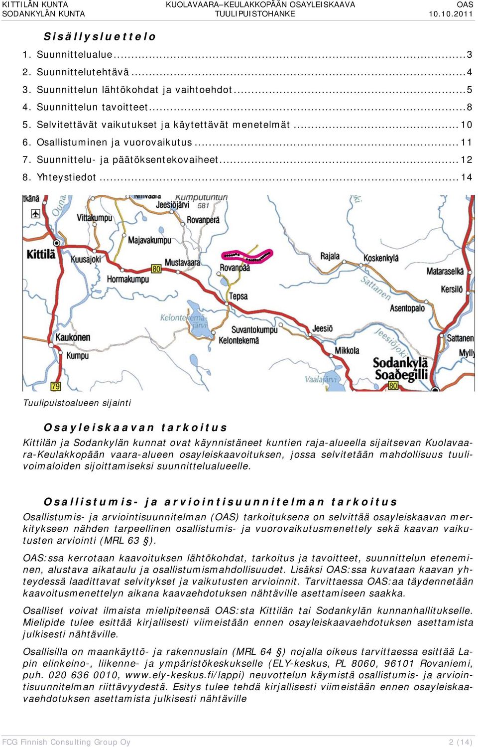 .. 14 Tuulipuistoalueen sijainti Osayleiskaavan tarkoitus Kittilän ja Sodankylän kunnat ovat käynnistäneet kuntien raja-alueella sijaitsevan Kuolavaara-Keulakkopään vaara-alueen osayleiskaavoituksen,