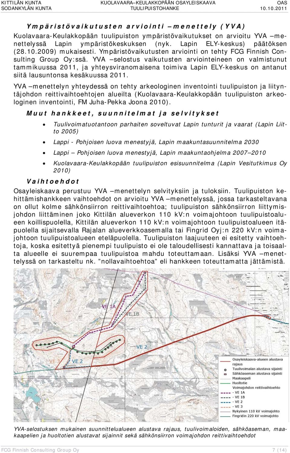 YVA selostus vaikutusten arviointeineen on valmistunut tammikuussa 2011, ja yhteysviranomaisena toimiva Lapin ELY-keskus on antanut siitä lausuntonsa kesäkuussa 2011.