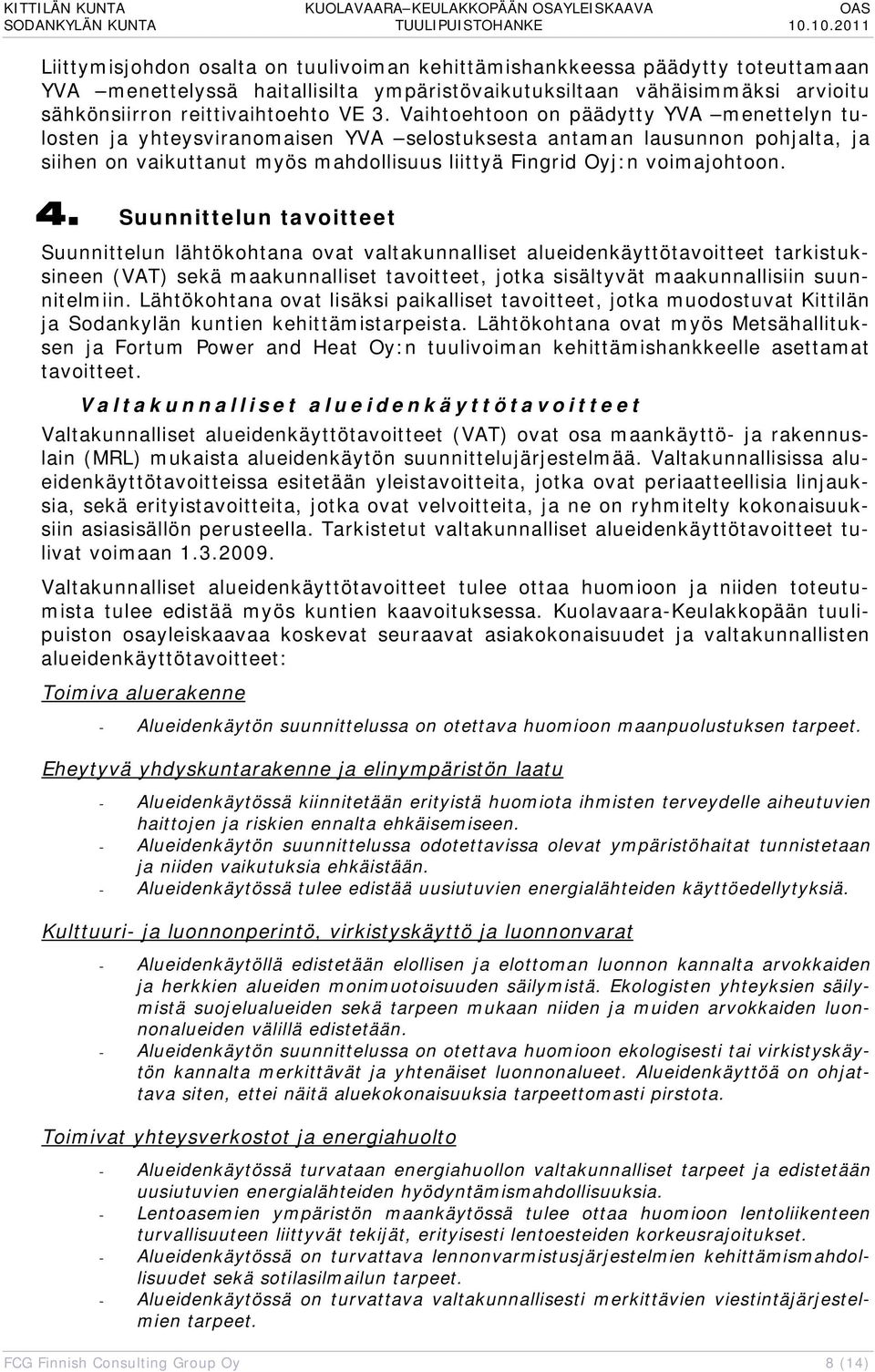 Suunnittelun tavoitteet Suunnittelun lähtökohtana ovat valtakunnalliset alueidenkäyttötavoitteet tarkistuksineen (VAT) sekä maakunnalliset tavoitteet, jotka sisältyvät maakunnallisiin suunnitelmiin.