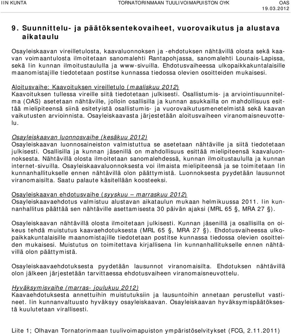 Ehdotusvaiheessa ulkopaikkakuntalaisille maanomistajille tiedotetaan postitse kunnassa tiedossa olevien osoitteiden mukaisesi.