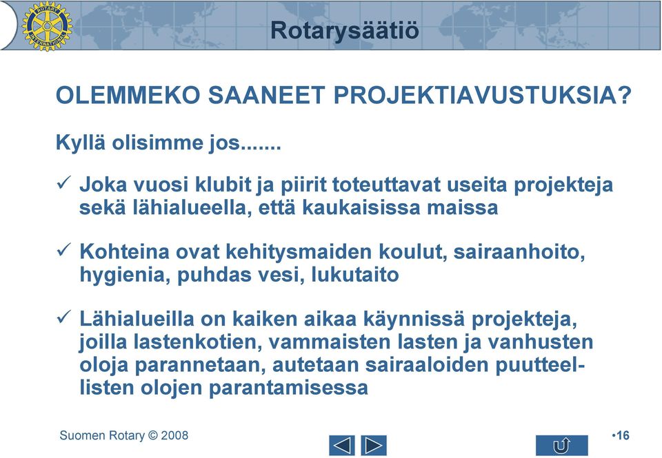 Kohteina ovat kehitysmaiden koulut, sairaanhoito, hygienia, puhdas vesi, lukutaito Lähialueilla on kaiken