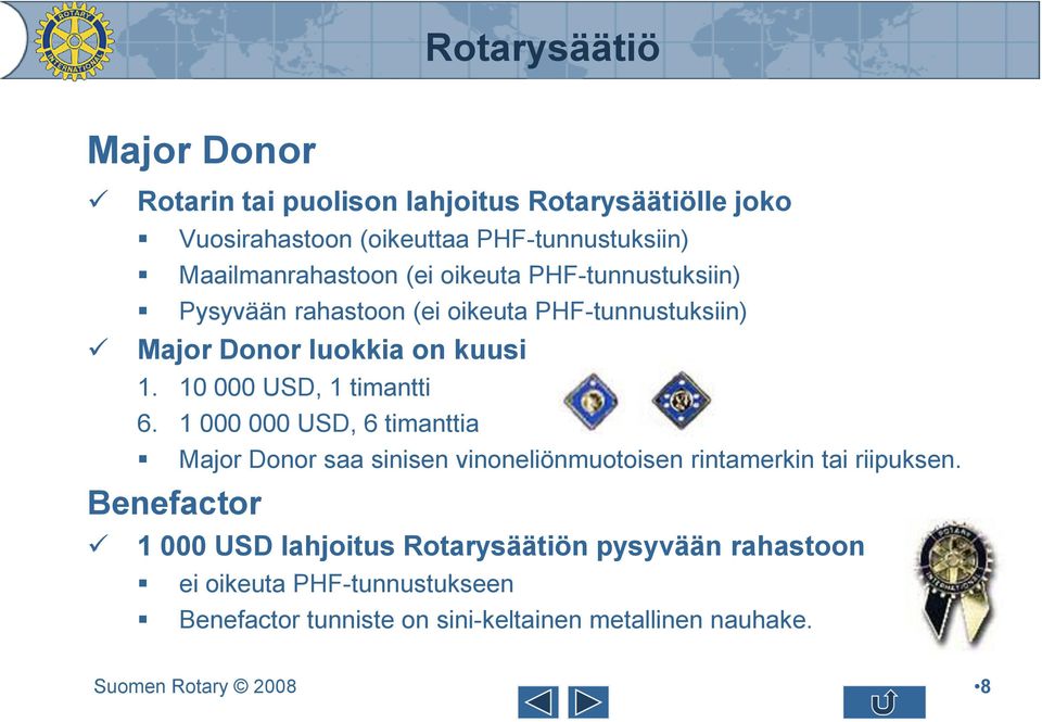 10 000 USD, 1 timantti 6. 1 000 000 USD, 6 timanttia Major Donor saa sinisen vinoneliönmuotoisen rintamerkin tai riipuksen.