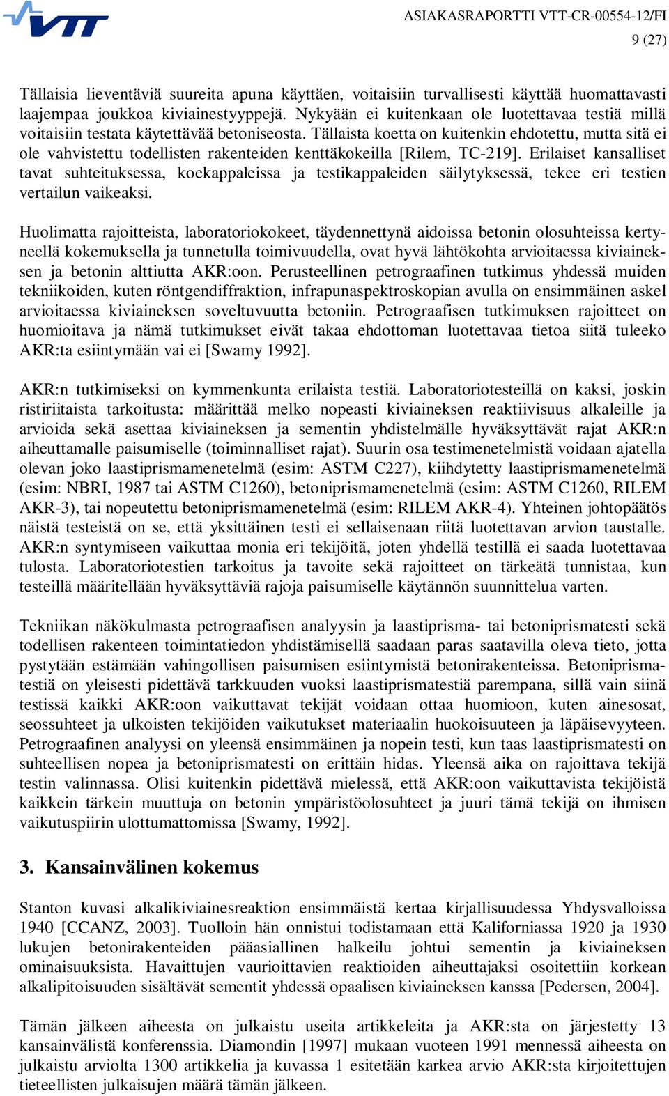 Tällaista koetta on kuitenkin ehdotettu, mutta sitä ei ole vahvistettu todellisten rakenteiden kenttäkokeilla [Rilem, TC-219].