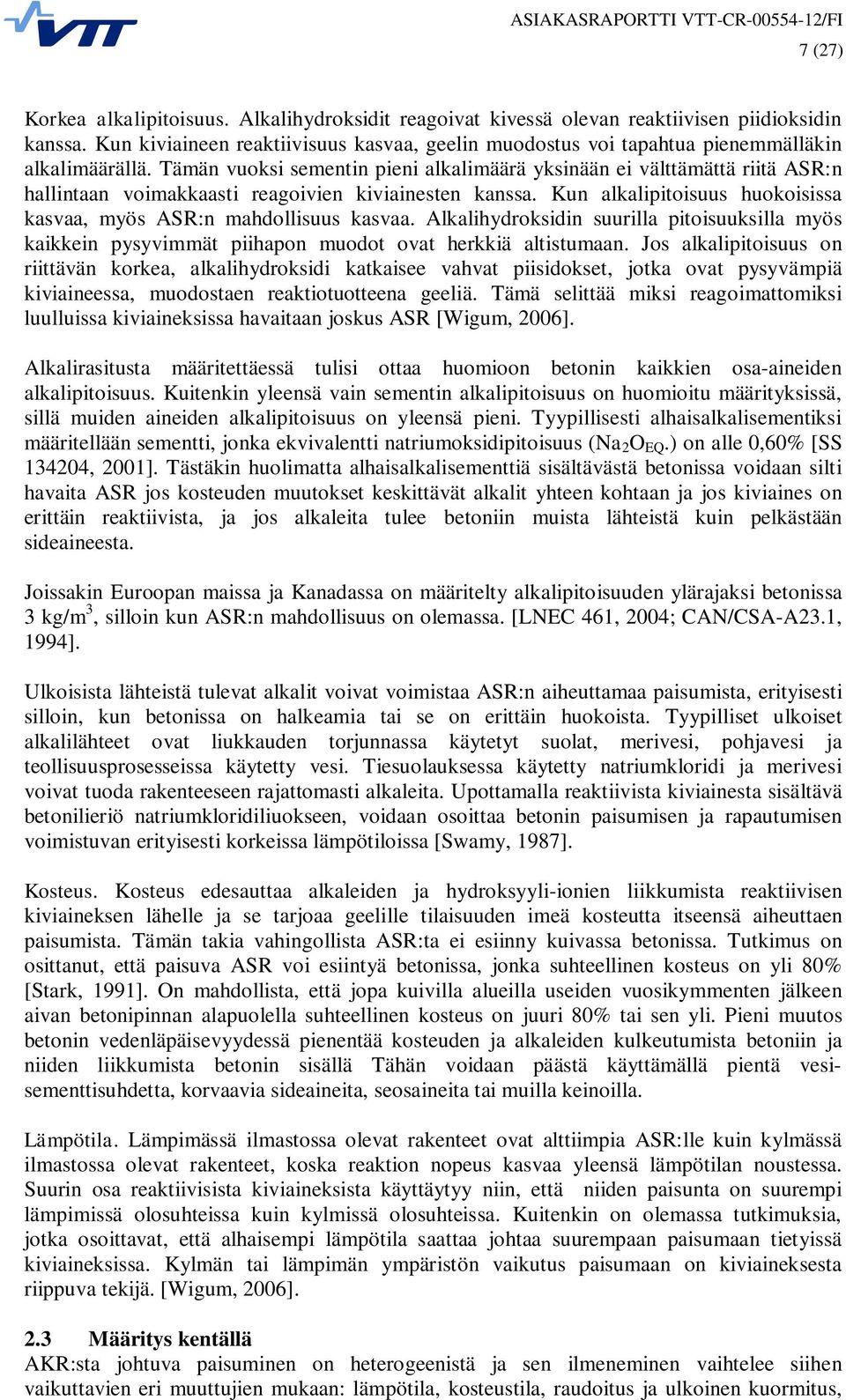 Tämän vuoksi sementin pieni alkalimäärä yksinään ei välttämättä riitä ASR:n hallintaan voimakkaasti reagoivien kiviainesten kanssa.