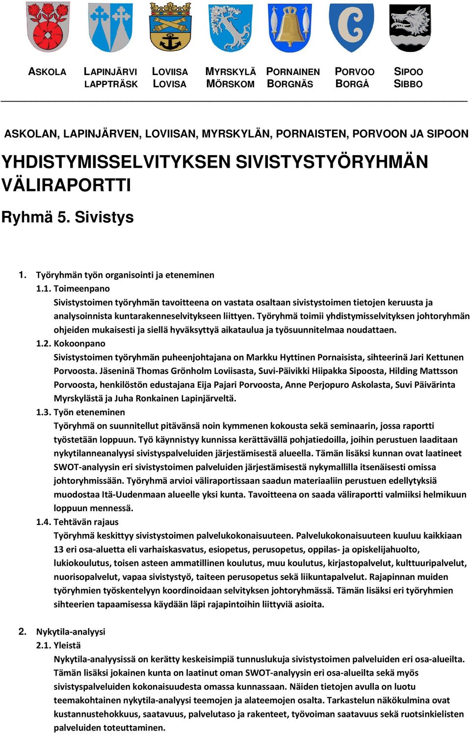 Työryhmän työn organisointi ja eteneminen 1.1. Toimeenpano Sivistystoimen työryhmän tavoitteena on vastata osaltaan sivistystoimen tietojen keruusta ja analysoinnista kuntarakenneselvitykseen liittyen.