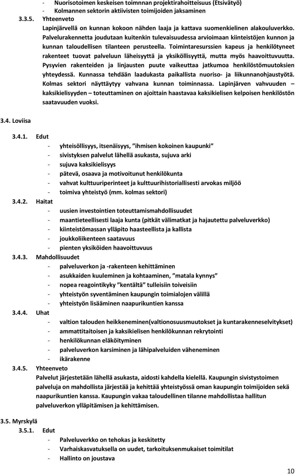 Palvelurakennetta joudutaan kuitenkin tulevaisuudessa arvioimaan kiinteistöjen kunnon ja kunnan taloudellisen tilanteen perusteella.