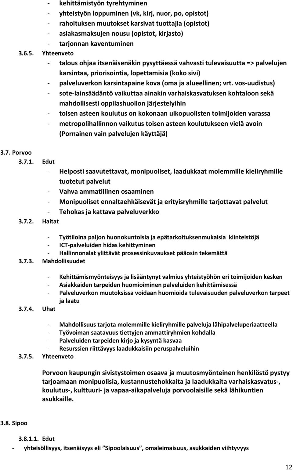 vos uudistus) sote lainsäädäntö vaikuttaa ainakin varhaiskasvatuksen kohtaloon sekä mahdollisesti oppilashuollon järjestelyihin toisen asteen koulutus on kokonaan ulkopuolisten toimijoiden varassa