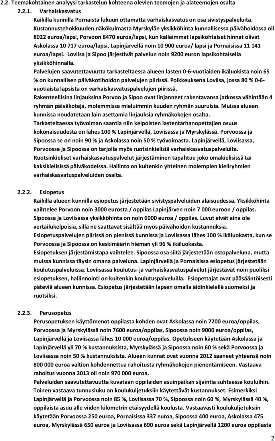 euroa/lapsi, Lapinjärvellä noin 10 900 euroa/ lapsi ja Pornaisissa 11 141 euroa/lapsi. Loviisa ja Sipoo järjestivät palvelun noin 9200 euron lapsikohtaisella yksikköhinnalla.