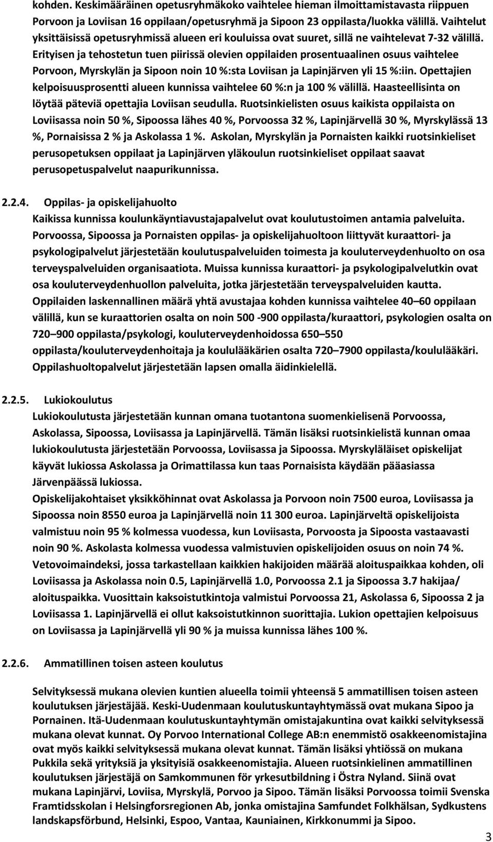 Erityisen ja tehostetun tuen piirissä olevien oppilaiden prosentuaalinen osuus vaihtelee Porvoon, Myrskylän ja Sipoon noin 10 %:sta Loviisan ja Lapinjärven yli 15 %:iin.