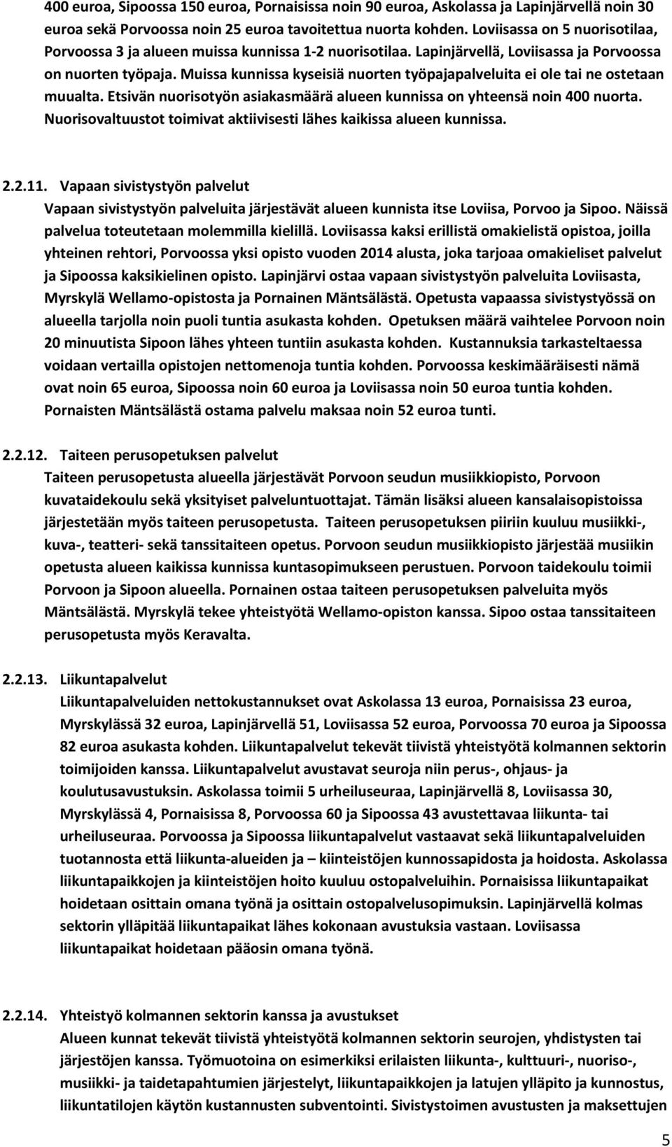 Muissa kunnissa kyseisiä nuorten työpajapalveluita ei ole tai ne ostetaan muualta. Etsivän nuorisotyön asiakasmäärä alueen kunnissa on yhteensä noin 400 nuorta.