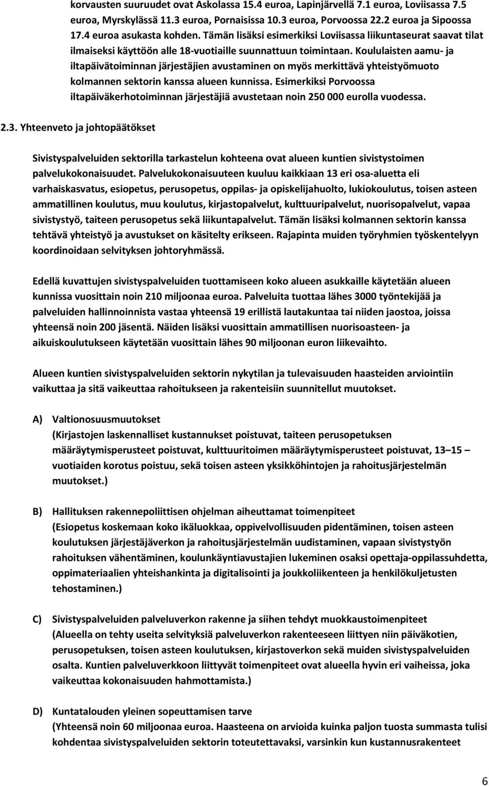 Koululaisten aamu ja iltapäivätoiminnan järjestäjien avustaminen on myös merkittävä yhteistyömuoto kolmannen sektorin kanssa alueen kunnissa.