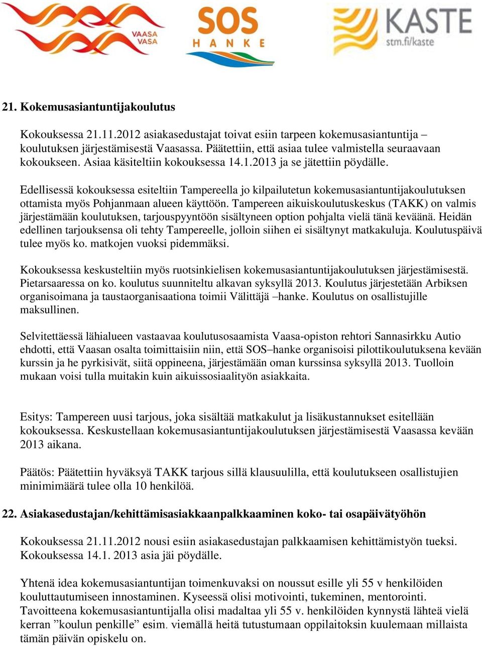 Edellisessä kokouksessa esiteltiin Tampereella jo kilpailutetun kokemusasiantuntijakoulutuksen ottamista myös Pohjanmaan alueen käyttöön.