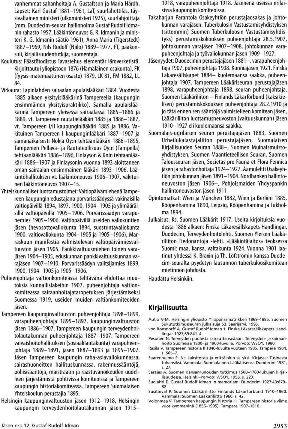 Koulutus: Päästötodistus Tavastehus elementär läroverketistä. Kirjoittautui yliopistoon 1876 (Hämäläinen osakunta), FK (fyysis-matemaattinen osasto) 1879, LK 81, FM 1882, LL 84.