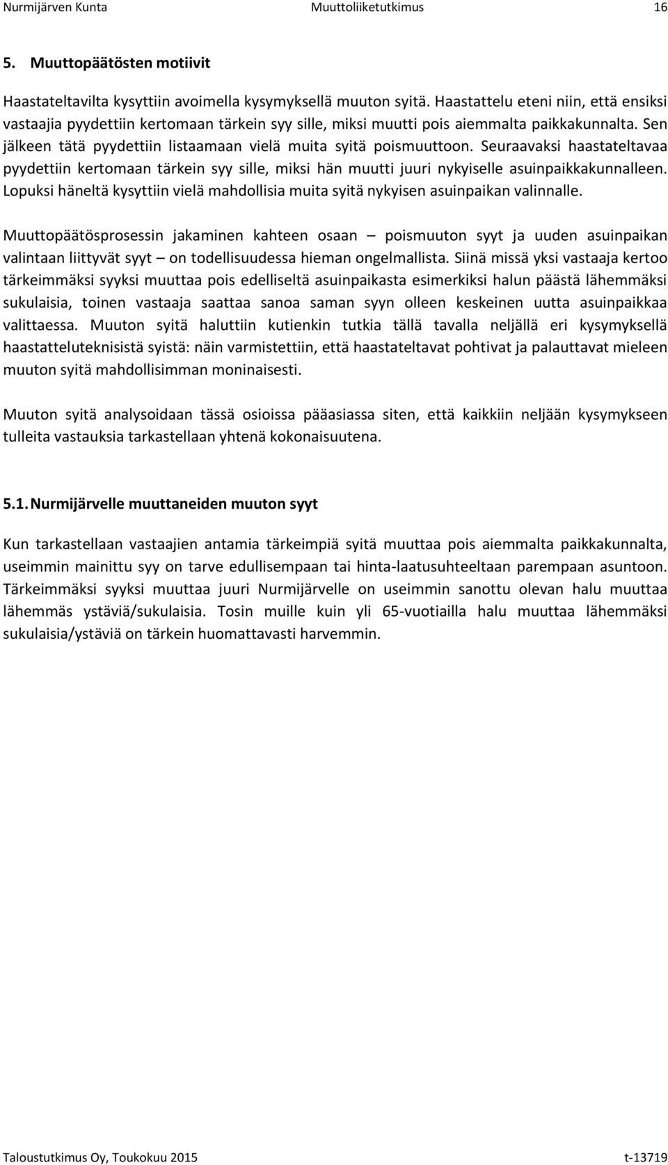 Sen jälkeen tätä pyydettiin listaamaan vielä muita syitä poismuuttoon. Seuraavaksi haastateltavaa pyydettiin kertomaan tärkein syy sille, miksi hän muutti juuri nykyiselle asuinpaikkakunnalleen.