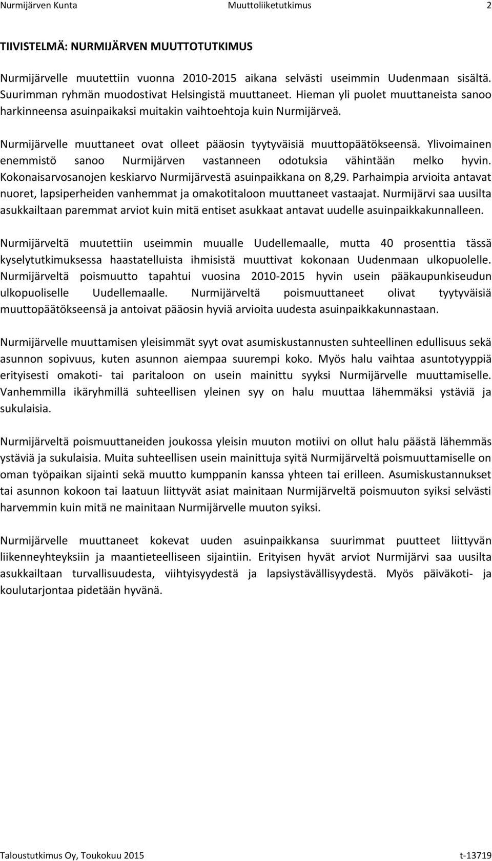Nurmijärvelle muuttaneet ovat olleet pääosin tyytyväisiä muuttopäätökseensä. Ylivoimainen enemmistö sanoo Nurmijärven vastanneen odotuksia vähintään melko hyvin.