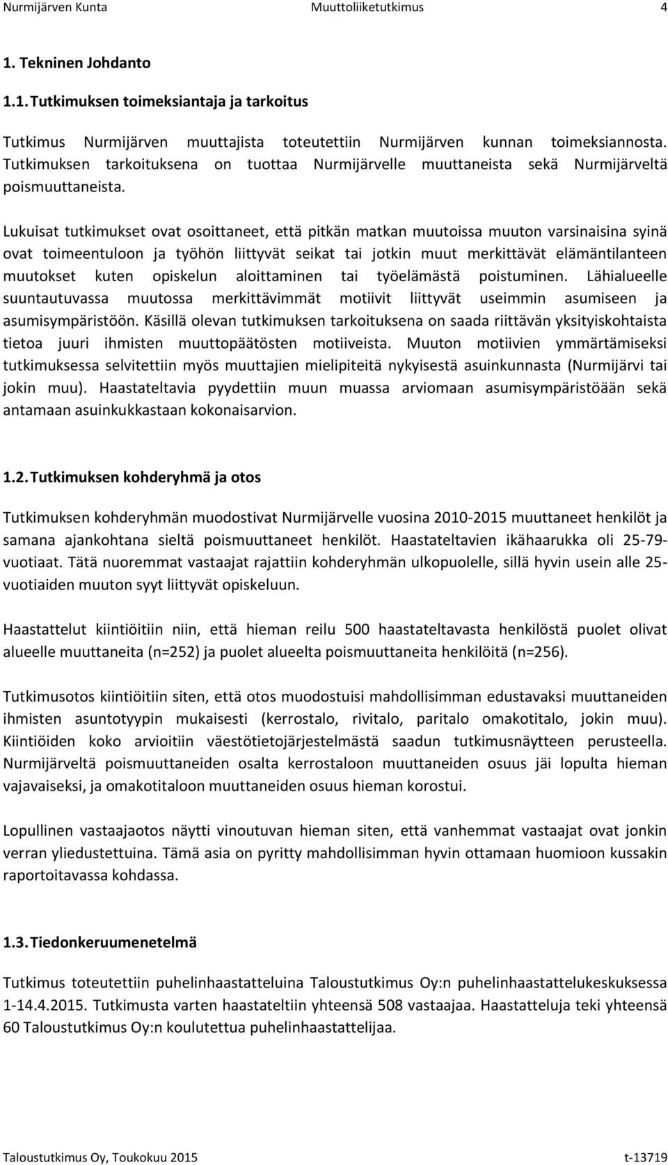Lukuisat tutkimukset ovat osoittaneet, että pitkän matkan muutoissa muuton varsinaisina syinä ovat toimeentuloon ja työhön liittyvät seikat tai jotkin muut merkittävät elämäntilanteen muutokset kuten