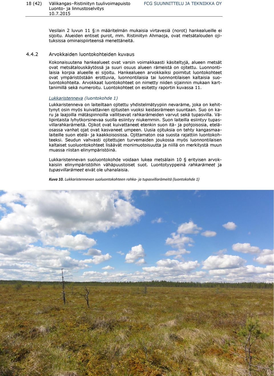 4.2 Arvokkaiden luontokohteiden kuvaus Kokonaisuutena hankealueet ovat varsin voimakkaasti käsiteltyjä, alueen metsät ovat metsätalouskäytössä ja suuri osuus alueen rämeistä on ojitettu.