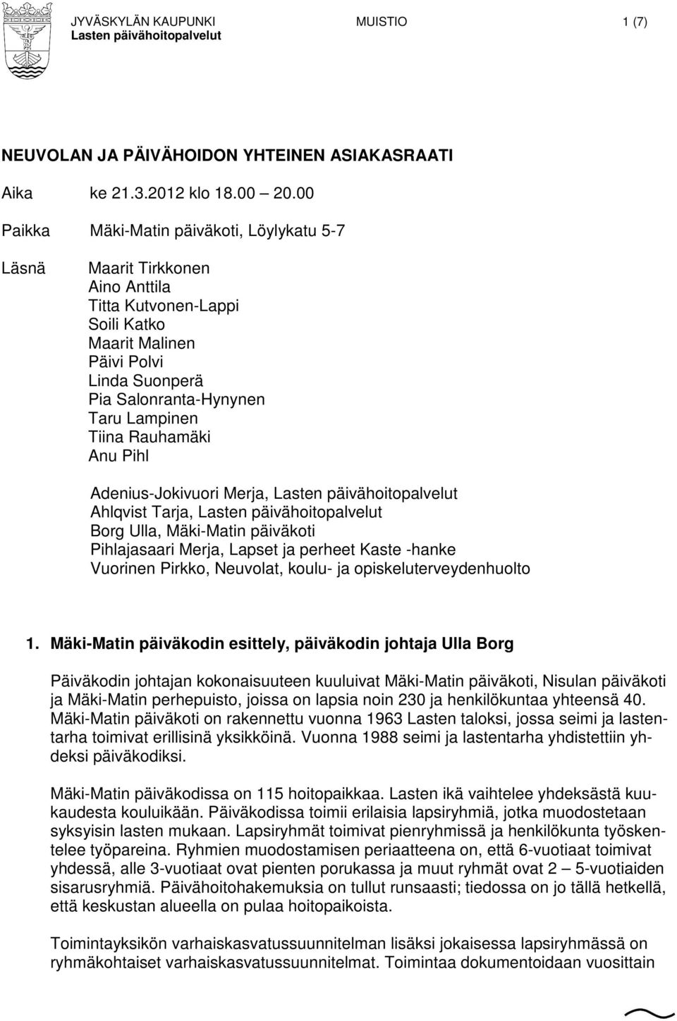Rauhamäki Anu Pihl Adenius-Jokivuori Merja, Ahlqvist Tarja, Borg Ulla, Mäki-Matin päiväkoti Pihlajasaari Merja, Lapset ja perheet Kaste -hanke Vuorinen Pirkko, Neuvolat, koulu- ja