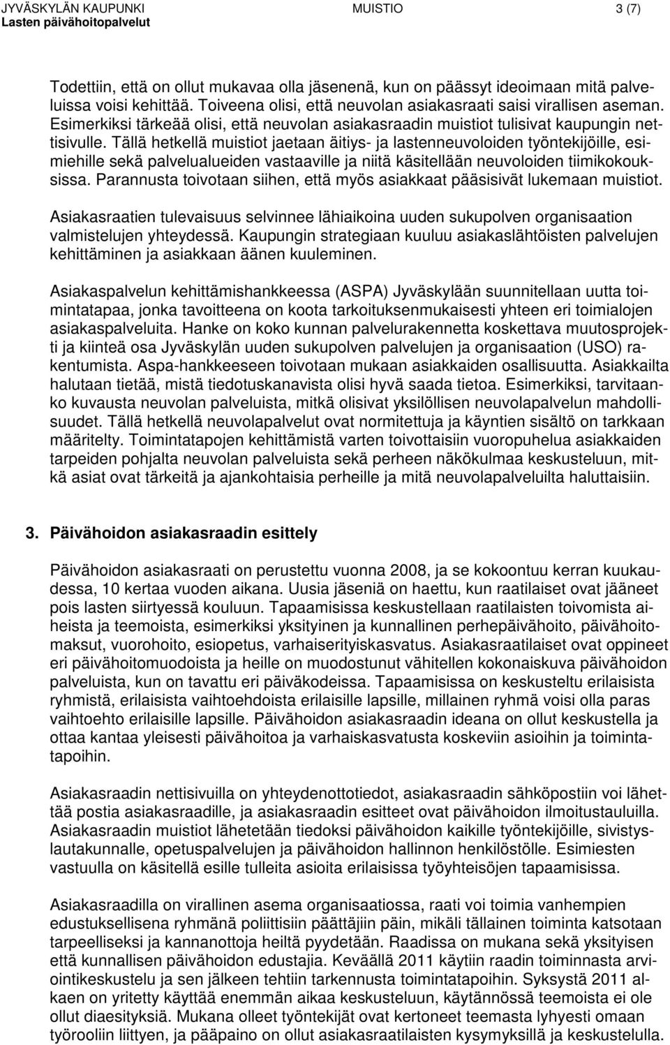Tällä hetkellä muistiot jaetaan äitiys- ja lastenneuvoloiden työntekijöille, esimiehille sekä palvelualueiden vastaaville ja niitä käsitellään neuvoloiden tiimikokouksissa.