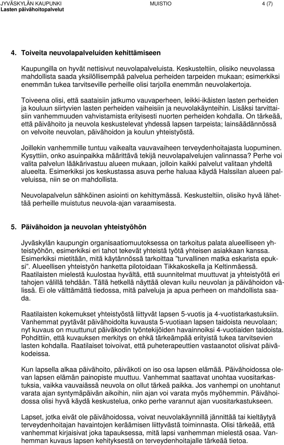 Toiveena olisi, että saataisiin jatkumo vauvaperheen, leikki-ikäisten lasten perheiden ja kouluun siirtyvien lasten perheiden vaiheisiin ja neuvolakäynteihin.