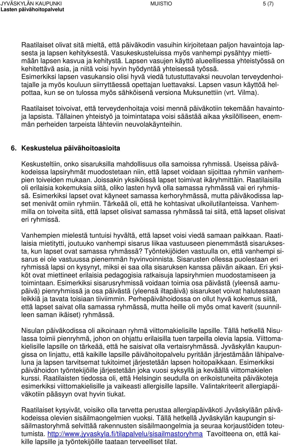 Esimerkiksi lapsen vasukansio olisi hyvä viedä tutustuttavaksi neuvolan terveydenhoitajalle ja myös kouluun siirryttäessä opettajan luettavaksi.