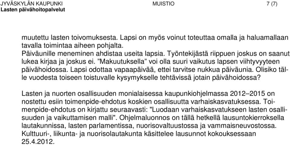 Olisiko tälle vuodesta toiseen toistuvalle kysymykselle tehtävissä jotain päivähoidossa?