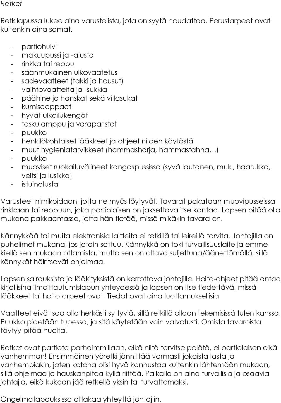 - hyvät ulkoilukengät - taskulamppu ja varaparistot - puukko - henkilökohtaiset lääkkeet ja ohjeet niiden käytöstä - muut hygieniatarvikkeet (hammasharja, hammastahna ) - puukko - muoviset