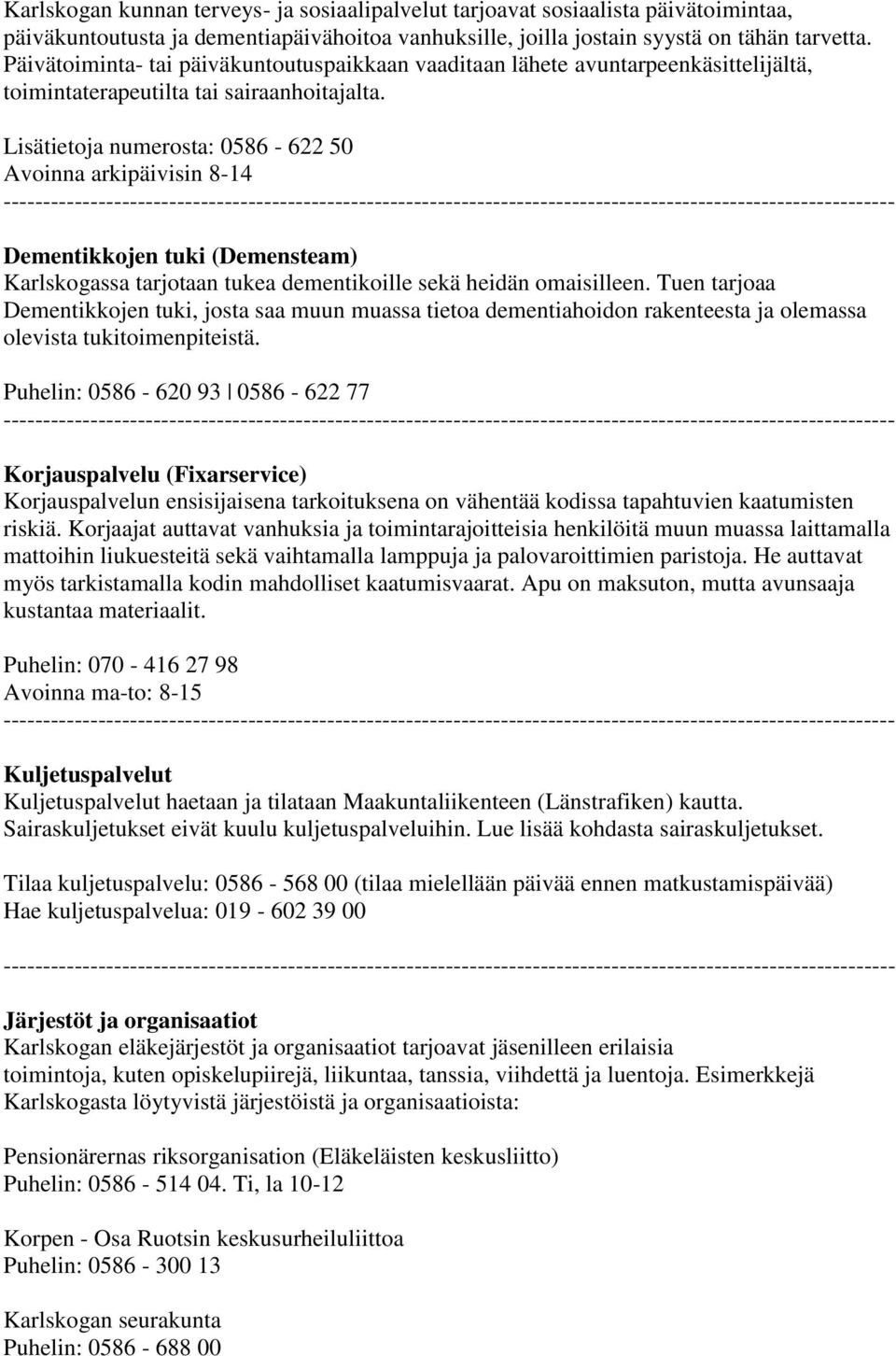 Avoinna arkipäivisin 8-14 Dementikkojen tuki (Demensteam) Karlskogassa tarjotaan tukea dementikoille sekä heidän omaisilleen.