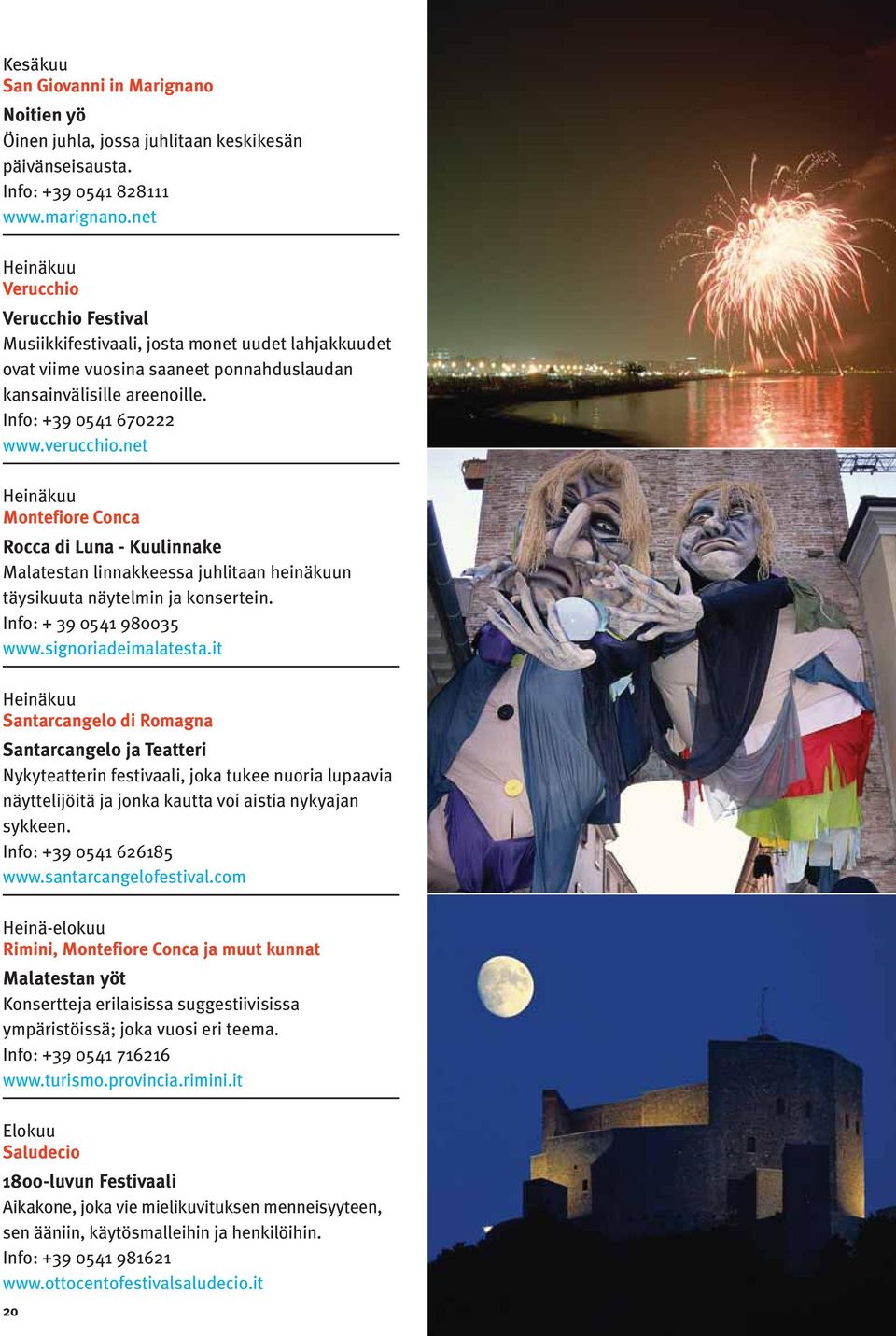 verucchio.net Heinäkuu Montefiore Conca Rocca di Luna - Kuulinnake Malatestan linnakkeessa juhlitaan heinäkuun täysikuuta näytelmin ja konsertein. Info: + 39 0541 980035 www.signoriadeimalatesta.