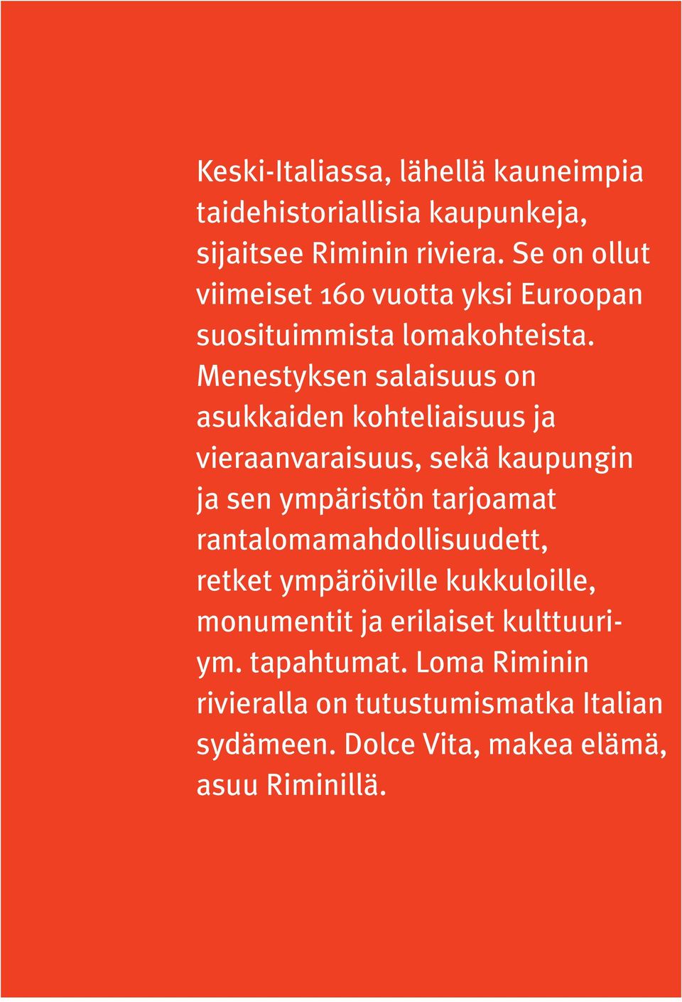 Menestyksen salaisuus on asukkaiden kohteliaisuus ja vieraanvaraisuus, sekä kaupungin ja sen ympäristön tarjoamat