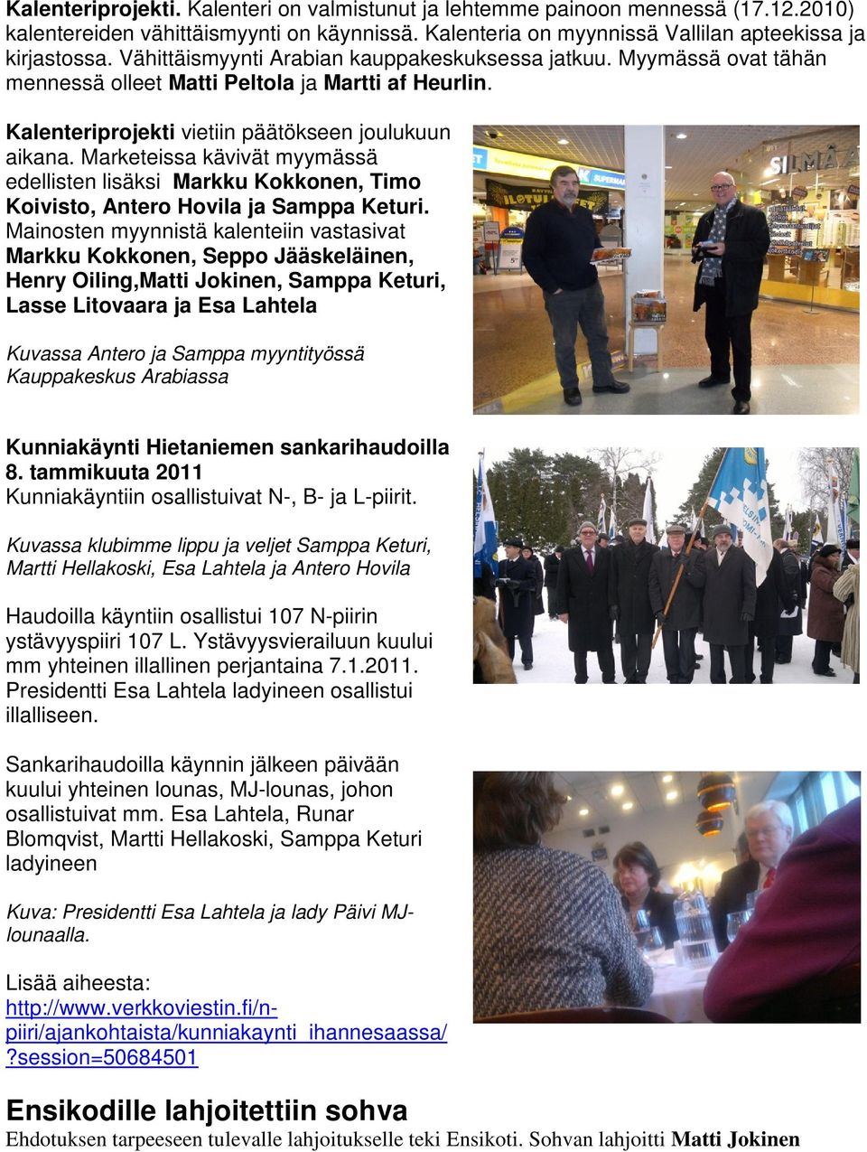 Marketeissa kävivät myymässä edellisten lisäksi Markku Kokkonen, Timo Koivisto, Antero Hovila ja Samppa Keturi.