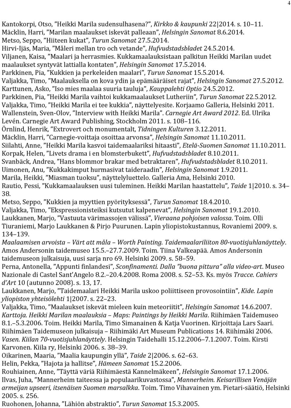 Kukkamaalauksistaan palkitun Heikki Marilan uudet maalaukset syntyvät lattialla kontaten, Helsingin Sanomat 17.5.2014.