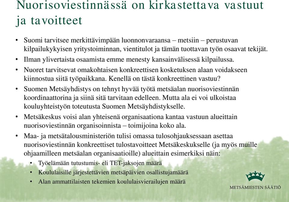 Kenellä on tästä konkreettinen vastuu? Suomen Metsäyhdistys on tehnyt hyvää työtä metsäalan nuorisoviestinnän koordinaattorina ja siinä sitä tarvitaan edelleen.