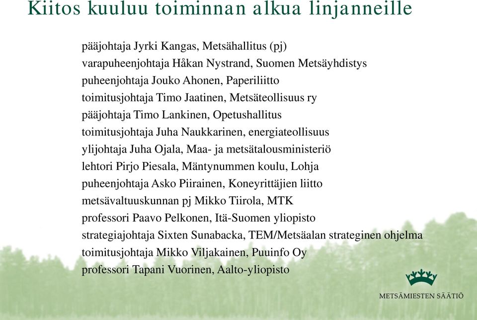 Maa- ja metsätalousministeriö lehtori Pirjo Piesala, Mäntynummen koulu, Lohja puheenjohtaja Asko Piirainen, Koneyrittäjien liitto metsävaltuuskunnan pj Mikko Tiirola, MTK professori