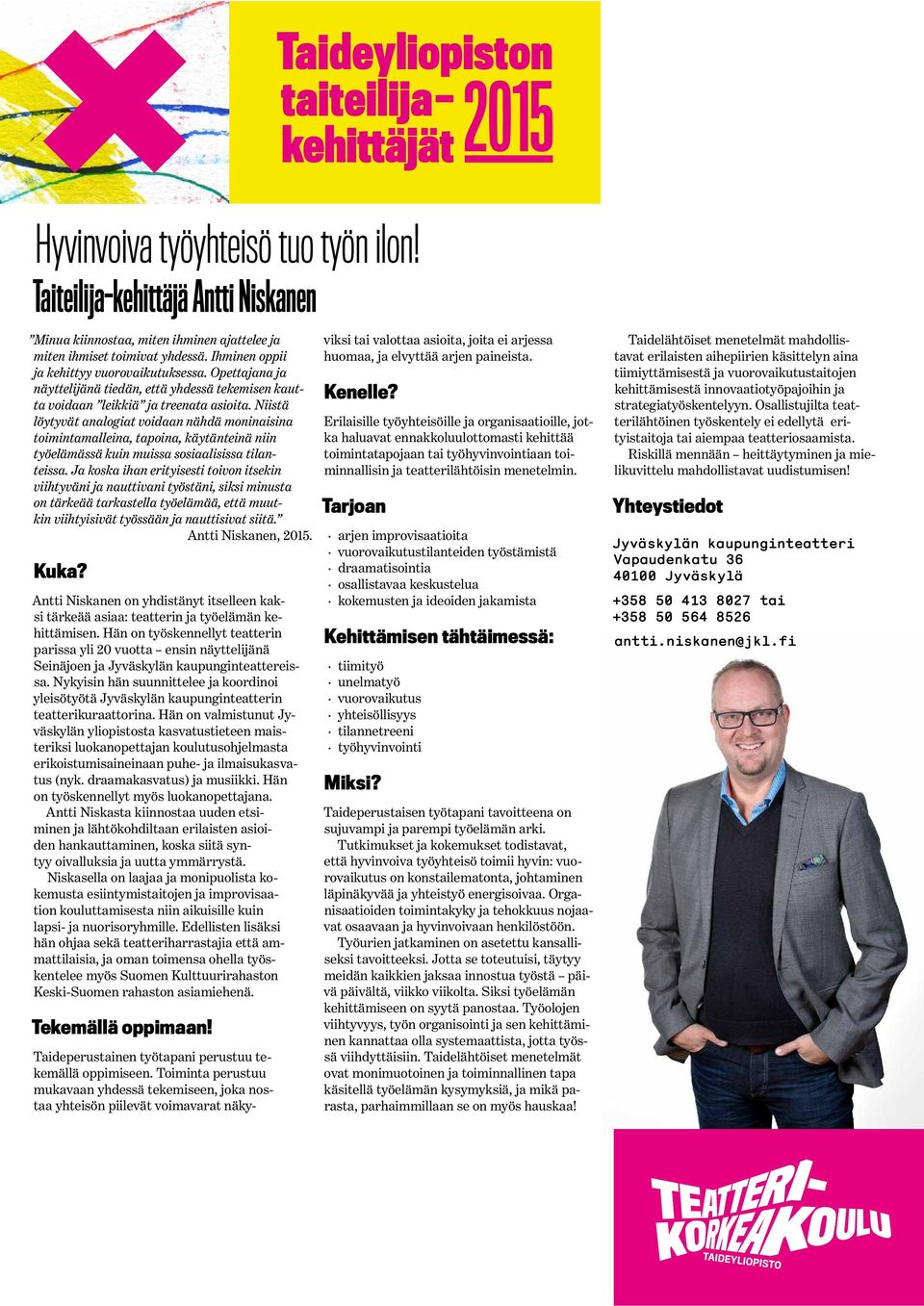 Niistä löytyvät analogiat voidaan nähdä moninaisina toimintamalleina, tapoina, käytänteinä niin työelämässä kuin muissa sosiaalisissa tilanteissa.