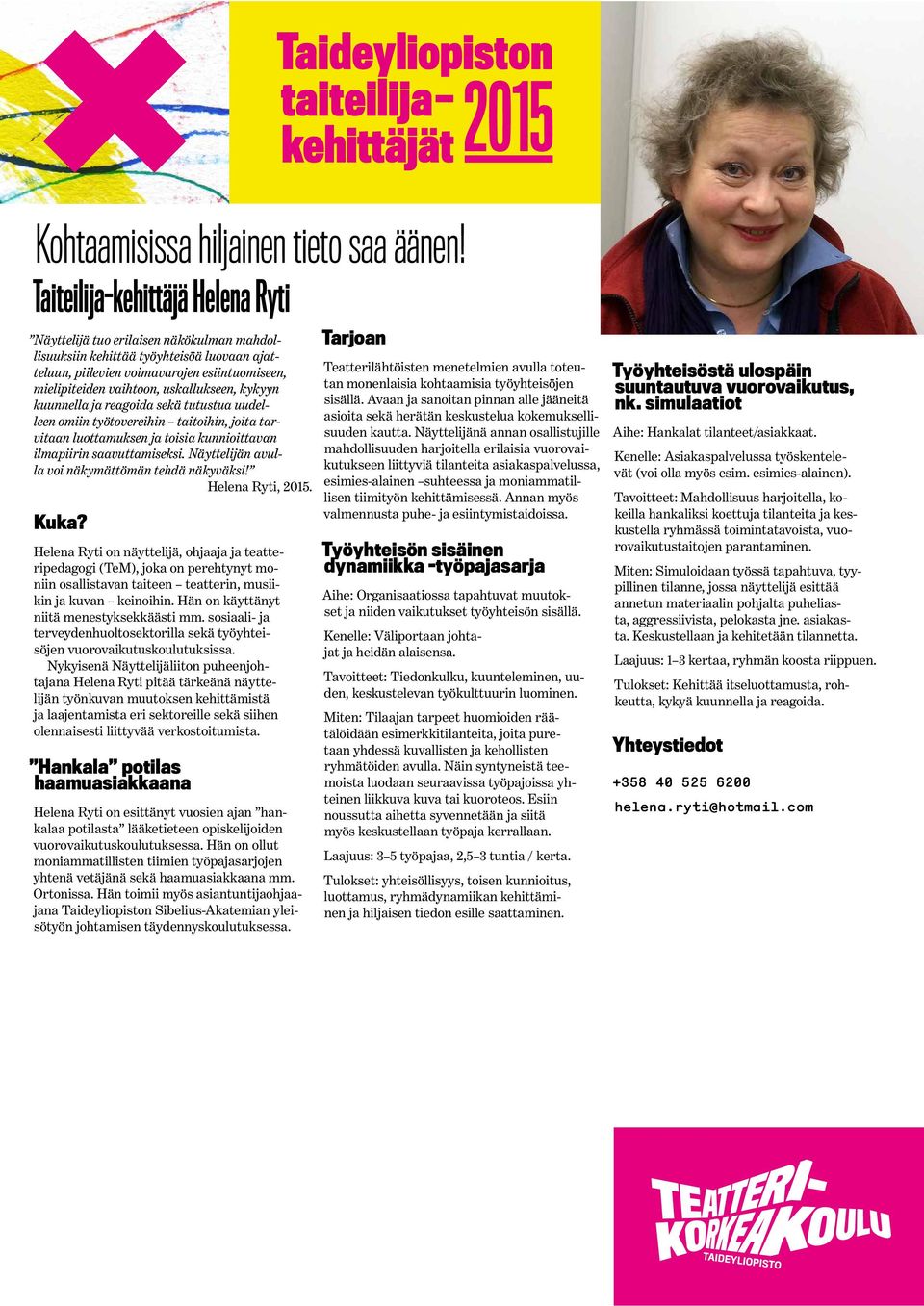 uskallukseen, kykyyn kuunnella ja reagoida sekä tutustua uudelleen omiin työtovereihin taitoihin, joita tarvitaan luottamuksen ja toisia kunnioittavan ilmapiirin saavuttamiseksi.