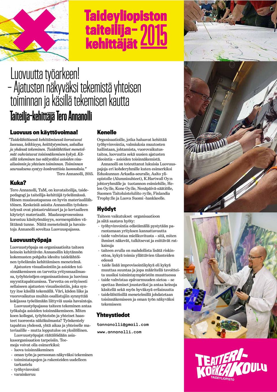 Käsillä tekeminen tuo näkyväksi asioiden visualisoinnin ja yhteisen toiminnan. Toiminnan seurauksena syntyy konkreettisia luonnoksia. Tero Annanolli, 2015.