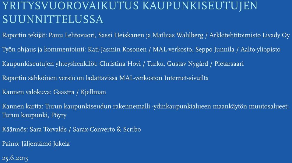 Nygård / Pietarsaari Raportin sähköinen versio on ladattavissa MAL-verkoston Internet-sivuilta Kannen valokuva: Gaastra / Kjellman Kannen kartta: Turun
