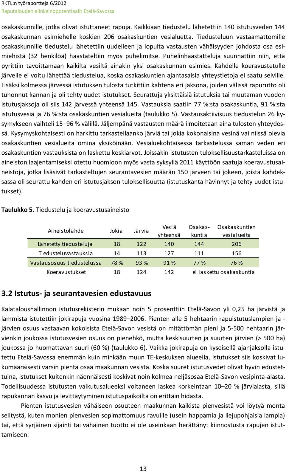 Tiedusteluun vastaamattomille osakaskunnille tiedustelu lähetettiin uudelleen ja lopulta vastausten vähäisyyden johdosta osa esimiehistä (32 henkilöä) haastateltiin myös puhelimitse.