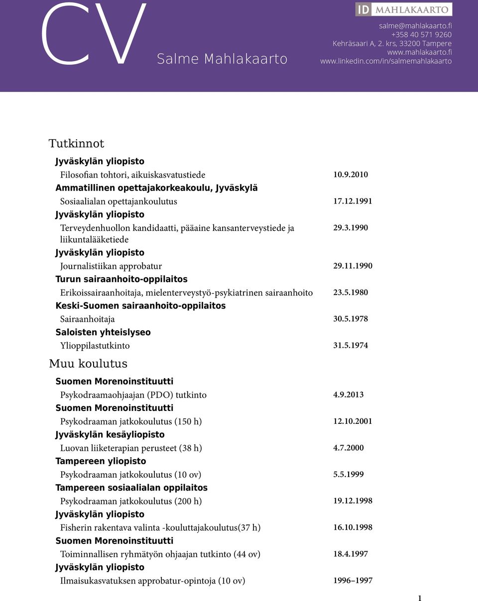 1990 Turun sairaanhoito-oppilaitos Erikoissairaanhoitaja, mielenterveystyö-psykiatrinen sairaanhoito 23.5.1980 Keski-Suomen sairaanhoito-oppilaitos Sairaanhoitaja 30.5.1978 Saloisten yhteislyseo Ylioppilastutkinto 31.