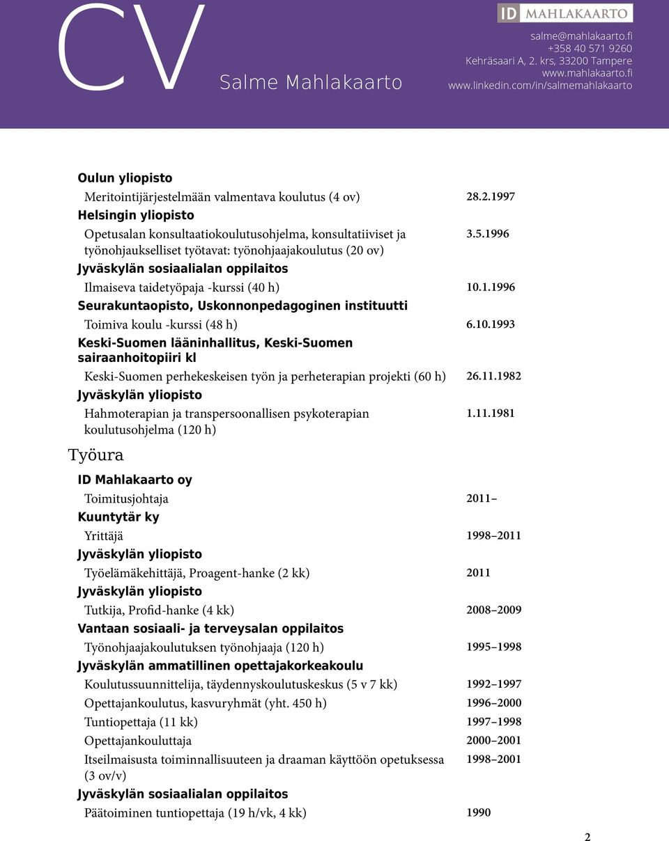 10.1993 Keski-Suomen lääninhallitus, Keski-Suomen sairaanhoitopiiri kl Keski-Suomen perhekeskeisen työn ja perheterapian projekti (60 h) 26.11.