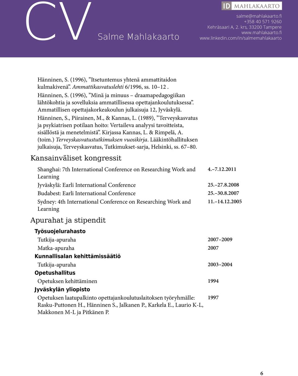 , & Kannas, L. (1989), Terveyskasvatus ja psykiatrisen potilaan hoito: Vertaileva analyysi tavoitteista, sisällöstä ja menetelmistä. Kirjassa Kannas, L. & Rimpelä, A. (toim.