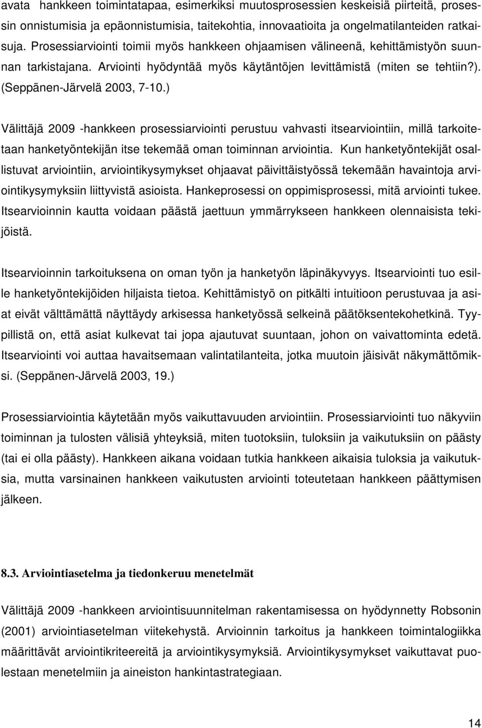 ) Välittäjä 2009 -hankkeen prosessiarviointi perustuu vahvasti itsearviointiin, millä tarkoitetaan hanketyöntekijän itse tekemää oman toiminnan arviointia.