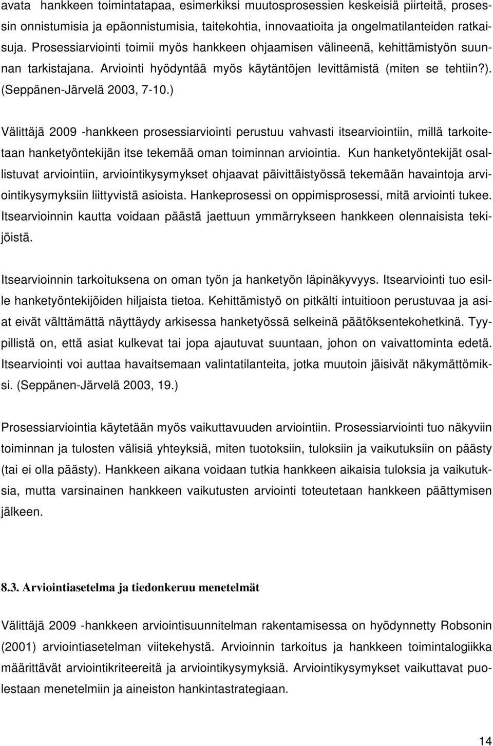 ) Välittäjä 2009 -hankkeen prosessiarviointi perustuu vahvasti itsearviointiin, millä tarkoitetaan hanketyöntekijän itse tekemää oman toiminnan arviointia.