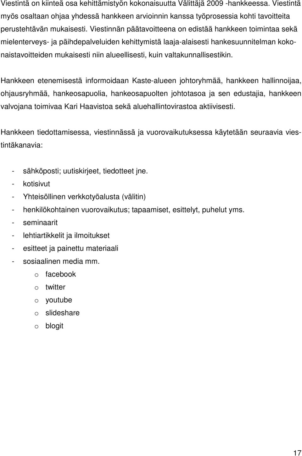 Viestinnän päätavoitteena on edistää hankkeen toimintaa sekä mielenterveys- ja päihdepalveluiden kehittymistä laaja-alaisesti hankesuunnitelman kokonaistavoitteiden mukaisesti niin alueellisesti,