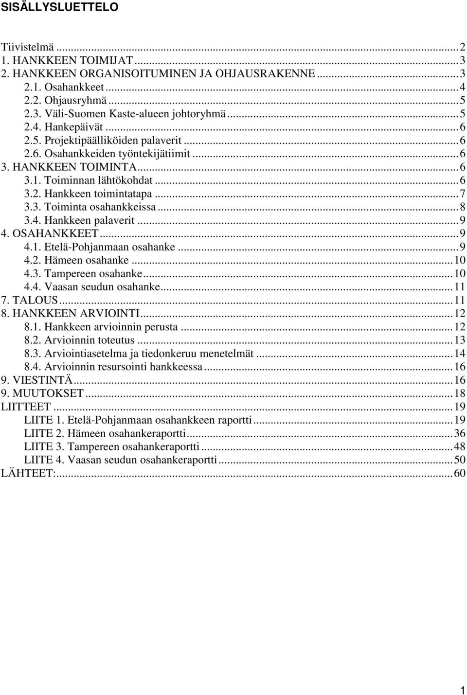 ..8 3.4. Hankkeen palaverit...9 4. OSAHANKKEET...9 4.1. Etelä-Pohjanmaan osahanke...9 4.2. Hämeen osahanke...10 4.3. Tampereen osahanke...10 4.4. Vaasan seudun osahanke...11 7. TALOUS...11 8.