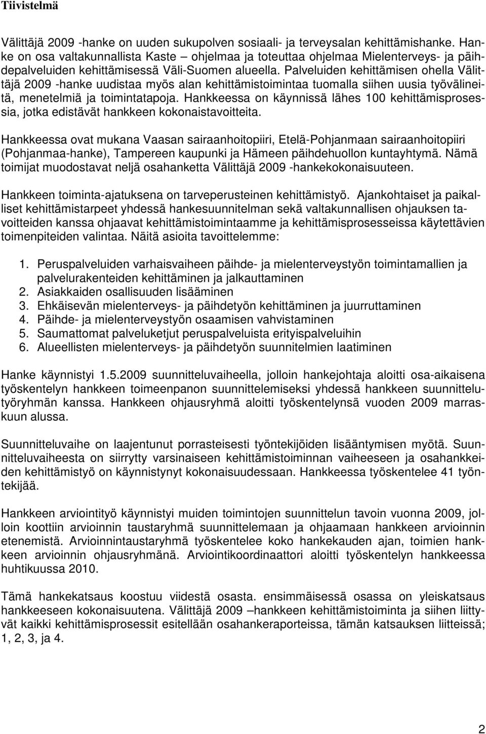 Palveluiden kehittämisen ohella Välittäjä 2009 -hanke uudistaa myös alan kehittämistoimintaa tuomalla siihen uusia työvälineitä, menetelmiä ja toimintatapoja.