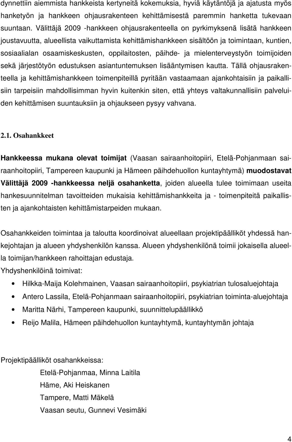 oppilaitosten, päihde- ja mielenterveystyön toimijoiden sekä järjestötyön edustuksen asiantuntemuksen lisääntymisen kautta.