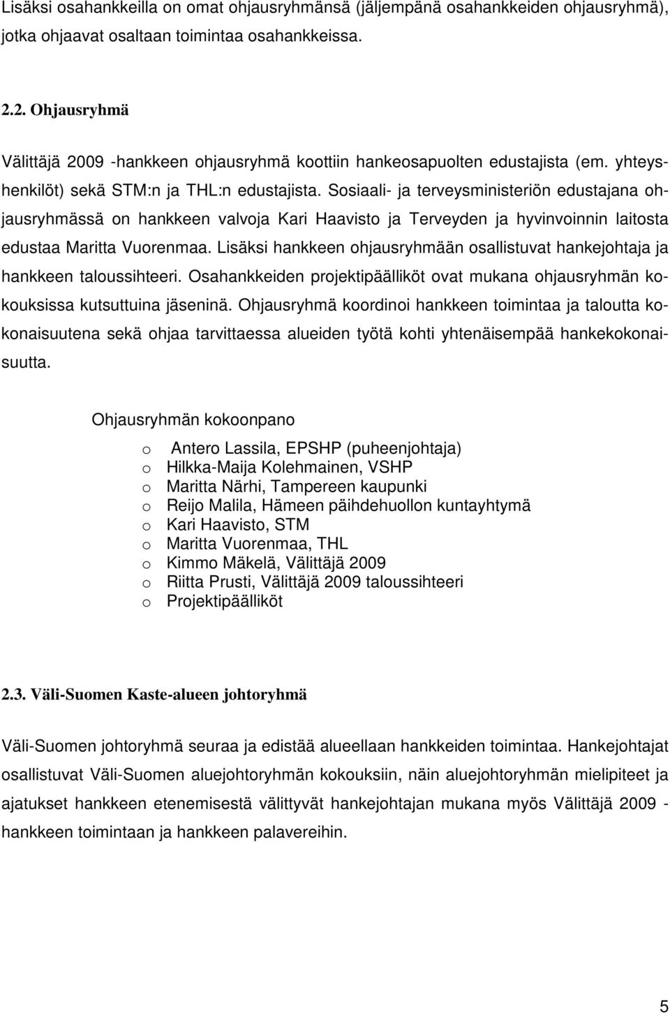 Sosiaali- ja terveysministeriön edustajana ohjausryhmässä on hankkeen valvoja Kari Haavisto ja Terveyden ja hyvinvoinnin laitosta edustaa Maritta Vuorenmaa.