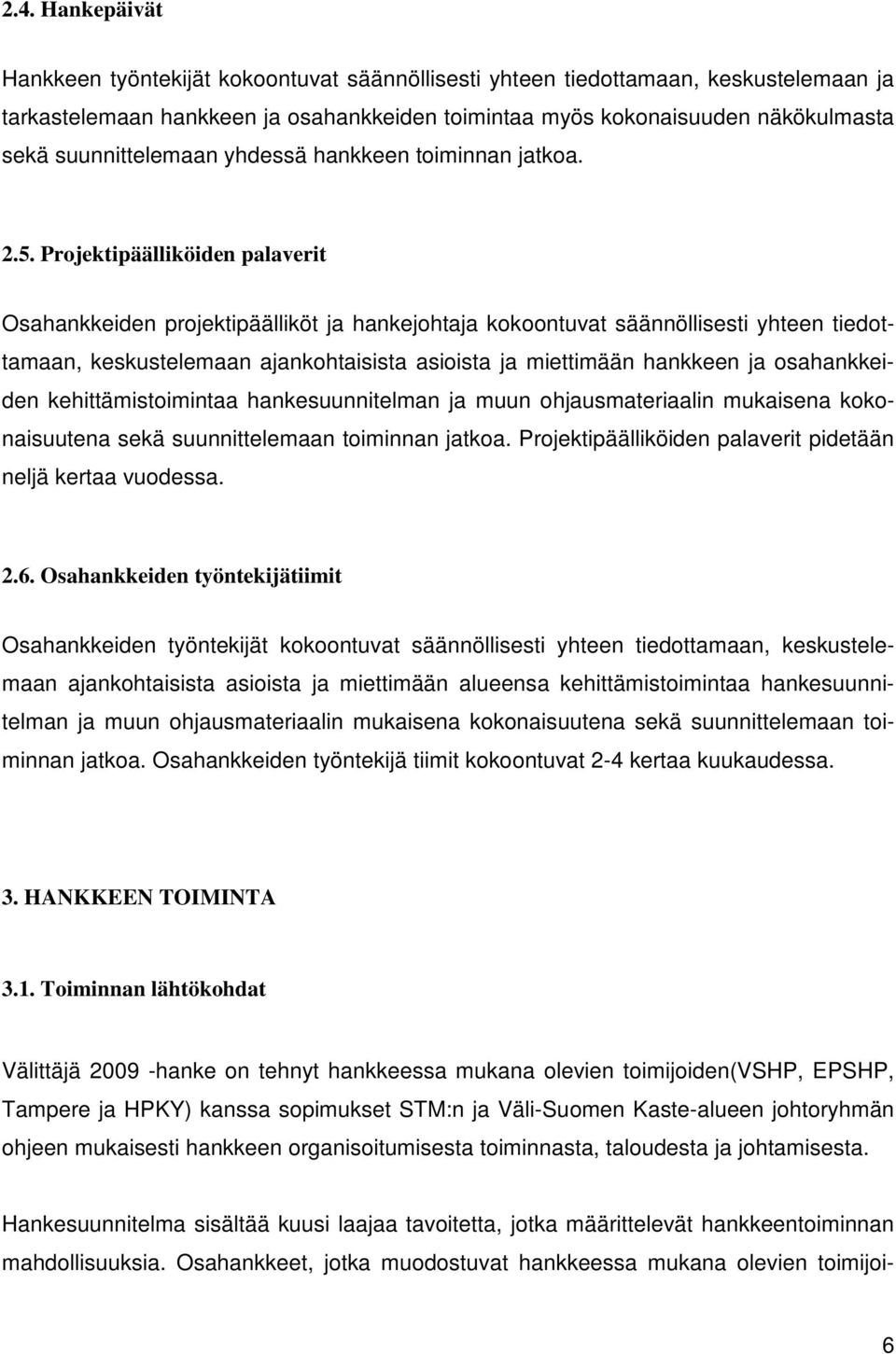 Projektipäälliköiden palaverit Osahankkeiden projektipäälliköt ja hankejohtaja kokoontuvat säännöllisesti yhteen tiedottamaan, keskustelemaan ajankohtaisista asioista ja miettimään hankkeen ja